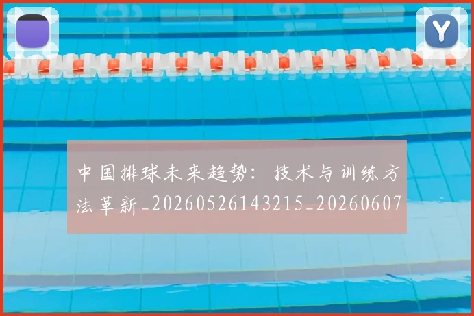 中国排球未来趋势：技术与训练方法革新_20260526143215_20260607160611